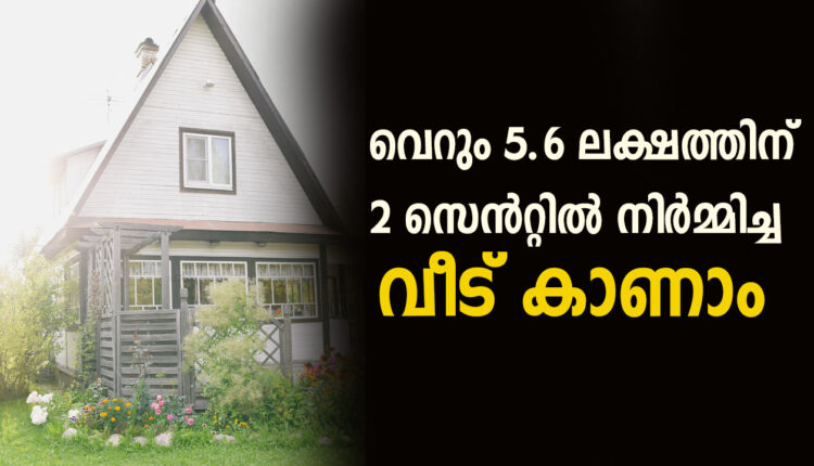 വെറും 5.6 ലക്ഷത്തിന് 2 സെൻറ്റിൽ നിർമ്മിച്ച വീട് കാണാം